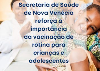 Secretaria de Saúde de Nova Venécia reforça a importância da vacinação de rotina para crianças e adolescentes